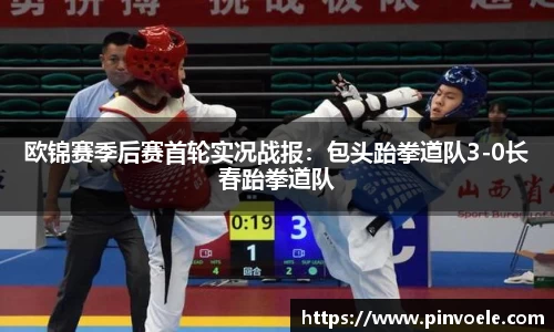欧锦赛季后赛首轮实况战报：包头跆拳道队3-0长春跆拳道队