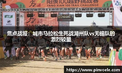 焦点战报：城市马拉松生死战湖州队vs无锡队的激烈较量