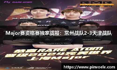 Major赛资格赛独家战报：常州战队2-3天津战队